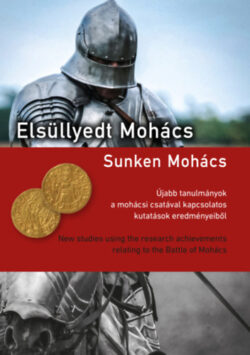 Elsüllyedt Mohács - Újabb tanulmányok a mohácsi csatával kapcsolatos kutatások eredményeiből -