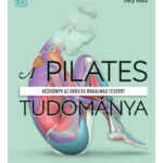 A pilates tudománya - Kézikönyv az erős és rugalmas testért - Tracy Ward