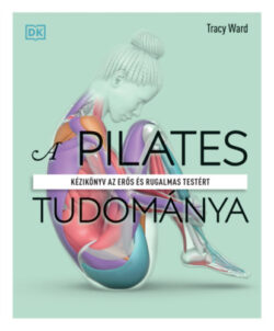 A pilates tudománya - Kézikönyv az erős és rugalmas testért - Tracy Ward