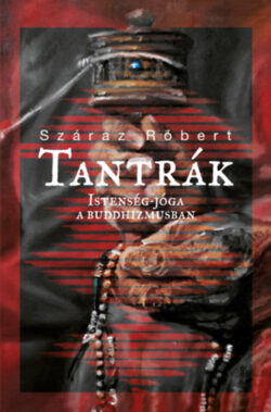 Tantrák - Istenség-jóga a buddhizmusban - Száraz Róbert