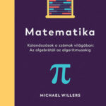 Matematika - Kalandozások a számok világában: Az algebrától az algoritmusokig - Michael Willers