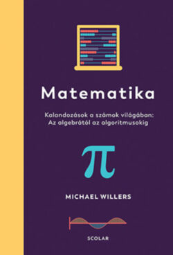 Matematika - Kalandozások a számok világában: Az algebrától az algoritmusokig - Michael Willers