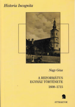A református egyház története I-II. (1608–1715) - I-II. kötet - Nagy Géza