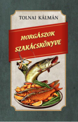 Horgászok szakácskönyve - Tolnai Kálmán
