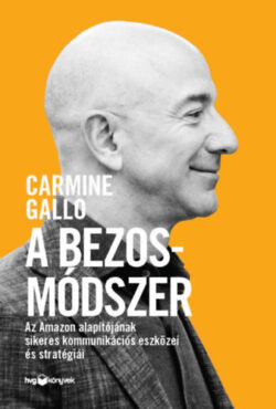 A Bezos-módszer - Az Amazon alapítójának sikeres kommunikációs eszközei és stratégiái - Carmine Gallo