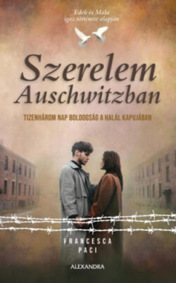 Szerelem Auschwitzban - Tizenhárom nap boldogság a halál kapujában - Francesca Paci