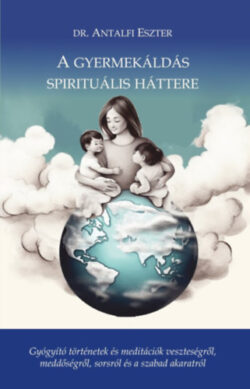 A gyermekáldás spirituális háttere - Gyógyító történetek és meditációk veszteségről