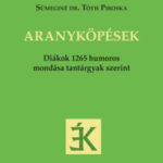 Aranyköpések - Diákok 1265 humoros mondása tantárgyak szerint - Sümeginé Dr. Tóth Piroska (Szerk.)