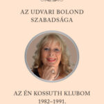 Az udvari bolond szabadsága - Az én Kossuth Klubom 1982-1991 - Csanády Lili