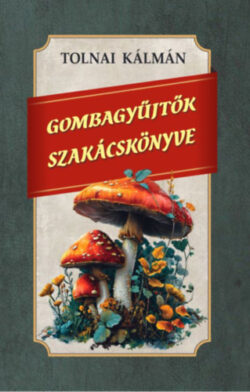 Gombagyűjtők szakácskönyve - Tolnai Kálmán