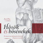 Hősök és hősénekek - A magyar hősköltészet Zrínyi előtt - Ács Pál