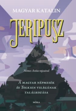 Jeripusz - A magyar népmesék és Tolkien világának találkozása - Magyar Katalin