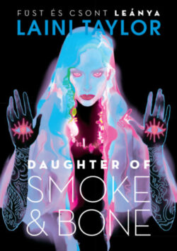 Daughter of Smoke & Bone - Füst és csont leánya - Laini Taylor