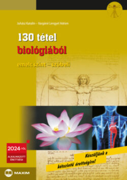 130 tétel biológiából (emelt szint - szóbeli) - 2024-től érvényes - Juhász Katalin; Vargáné Lengyel Adrien