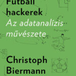 Futball hackerek - Az adatanalízis művészete - Christoph Biermann