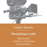 Mozgóképes múlt - Közelítések a film és a történelem kapcsolatához - Lénárt András