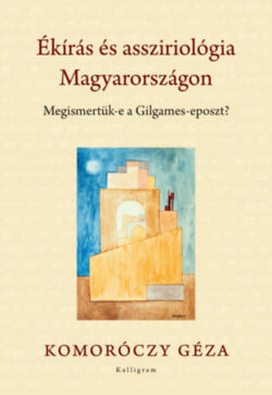 Ékírás és assziriológia Magyarországon - Megismetük-e a Gilgames-eposzt? - Komoróczy Géza