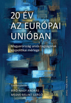 20 év az Európai Unióban - Magyarország uniós tagságának közpolitikai mérlege - Bíró-Nagy András (Szerk.)