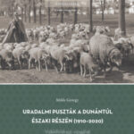 Uradalmi puszták a Dunántúl északi részén (1910-2020) - Vidékföldrajzi vizsgálat - Mikle György