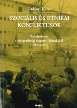 Szociális és etnikai konfliktusok - Tanulmányok a piacgazdasági átmenet időszakából (1987-2005) - Ladányi János