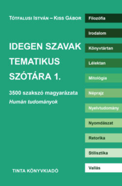 Idegen szavak tematikus szótára 1. - 3500 szakszó magyarázata - Humán tudományok - Kiss Gábor