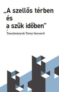 A szellős térben és a szűk időben - Tanulmányok Térey Jánosról - Balajthy Ágnes (szerk.)