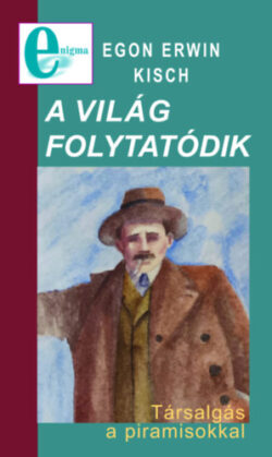 A világ folytatódik - Társalgás a piramisokkal - Egon Erwin Kisch