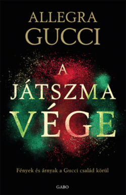 A játszma vége - Fények és árnyak a Gucci család körül - Allegra Gucci