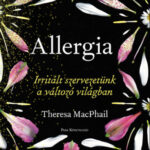 Allergia - Irritált szervezetünk a változó világban - Theresa MacPhail