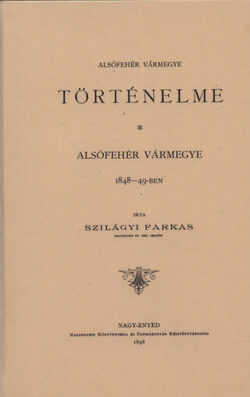 Alsófehér vármegye 1848-49-ben  (Alsófehér vármegye történelme. III. kötet) - Szilágyi Farkas