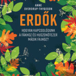 Erdők - Hogyan kapcsolódunk a fákhoz és huszonötezer másik fajhoz? - Anne Sverdrup-Thygeson