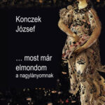 ...most már elmondom a nagylányomnak - Konczek József