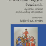 A felsőbüki Nagyok évszázada - A politikai elit útjai a kései rendiség időszakában - Szijártó M. István