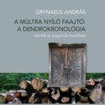 A múltra nyíló faajtó: A dendrokronológia - Amiről az évgyűrűk mesélnek - Grynaeus András