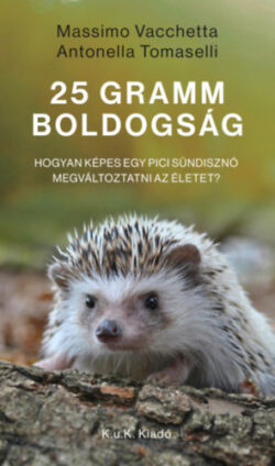 25 gramm boldogság - Hogyan képes egy pici sündisznó megváltoztatni az életet? - Massimo Vacchetta