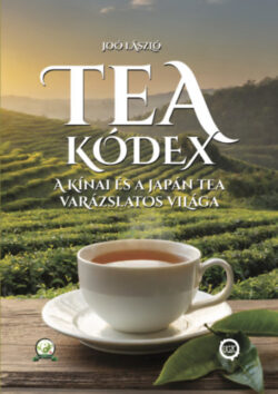 Tea Kódex - A Kínai és Japán tea varázslatos világa - Joó László