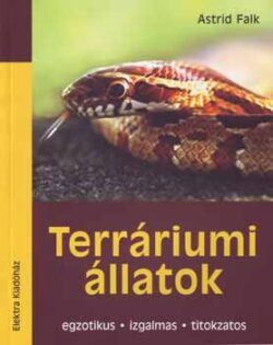 Terráriumi állatok - Egzotikus - Izgalmas - Titokzatos - Astrid Falk