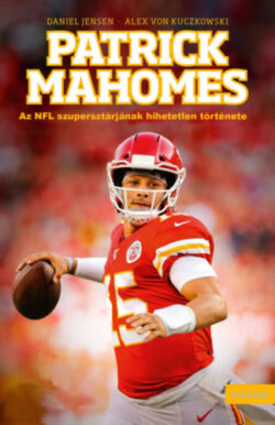 Patrick Mahomes - Az NFL szupersztárjának hihetetlen története - Daniel Jensen