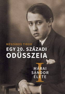 Márai Sándor élete I-II. - Egy 20. századi Odüsszeia - Mészáros Tibor