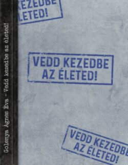 Vedd kezedbe az életed! - Golenya Ágnes Éva