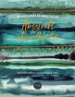 Absztrakt akvarellfestés - Kreativitás és meditáció - Festőkurzus kezdőknek (is) - Kate Rebecca Leach